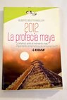 2012 la profecía maya estamos ante el momento más importante en la historia de la humanidad / Alberto Beuttenmuller