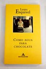 Como agua para chocolate novela de entregas mensuales con recetas amores y remedios caseros / Laura Esquivel