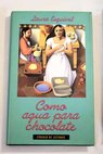 Como agua para chocolate novela de entregas mensuales con recetas amores y remedios caseros / Laura Esquivel