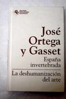 Espaa invertebrada bosquejo de algunos pensamientos histricos La deshumanizacin del arte y otros ensayos de esttica / Jos Ortega y Gasset