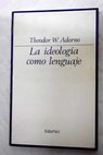 La ideología como lenguaje / Theodor W Adorno