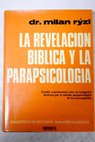 La revelación bíblica y la parapsicología estudio experimental sobre investigación histórica por el método parapsicológico de la retrocognición / Milan Ryzl