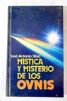 Mística y misterio de los ovnis / José Antonio Silva