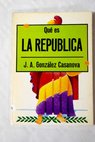 Qué es la república / José González Casanova