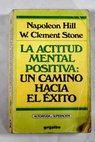 La actitud mental positiva un camino hacia el éxito / Napoleon Hill