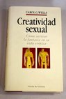 Creatividad sexual cmo activar la fantasa en su vida ertica / Carol G Wells