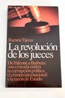 La revolucin de los jueces de Falcone a Barbero una cruzada contra la corrupcin poltica el crimen internacional y la razn de estado / Ramn Tijeras