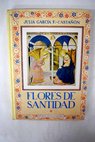 Flores de Santidad Estampas arrancadas de las vidas de los santos / Julia Garca Fernndez Castaon
