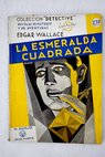 La esmeralda cuadrada / Edgar Wallace