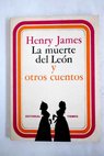 La muerte del Len y otros cuentos / Henry James