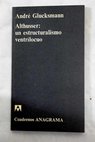 Althusser un estructuralismo ventrílocuo / André Glucksmann