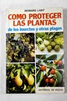 Cómo proteger las plantas de los insectos y otras plagas / Bernard Labit