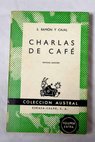 Charlas de café pensamientos anécdotas y confidencias / Santiago Ramón y Cajal