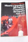 Miseria y grandeza del Partido Comunista de Espaa 1939 1985 / Gregorio Morn