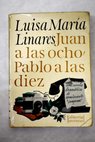 Juan a las ocho Pablo a las diez / Luisa Mara Linares