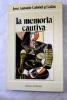 La memoria cautiva / José Antonio Gabriel y Galán