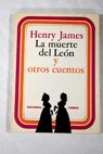 La muerte del leon y otros cuentos / Henry James