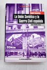 La Unión Soviética y la Guerra Civil española una revisión crítica / Daniel Kowalsky