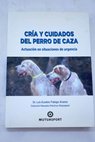 Cría y cuidados del perro de caza actuación en situaciones de urgencia / Luis Eusebio Fidalgo Álvarez