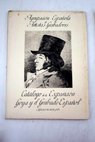 Goya y el grabado español siglos XVIII al XX Catalogo illustrado de la Exposición