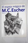 El espejo mágico de M C Escher / Bruno Ernst