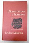 Dioses héroes y hombres Una enciclopedia de la mitología / Esteban Molist Pol