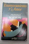 Enamoramiento y amor nacimiento y desarrollo de una impetuosa y creativa fuerza revolucionaria / Francesco Alberoni