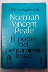 El poder del pensamiento tenaz / Norman Vincent Peale