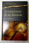 La conspiración de los Illuminati todo sobre la sociedad secreta más poderosa del mundo y su fuerza en España / Santiago Camacho