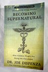 Becoming supernatural / Joe Dispenza