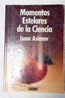 Momentos estelares de la ciencia / Isaac Asimov