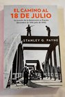 El camino al 18 de julio la erosión de la democracia en España diciembre de 1935 julio de 1936 / Stanley G Payne
