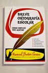 Breve ortografía escolar tratado completo de ortografía método viso auditivo / Manuel Bustos Sousa