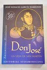 Don Jos la vida de San Martn / Jos Ignacio Garca Hamilton