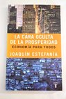 La cara oculta de la prosperidad economía para todos / Joaquín Estefanía