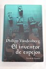 El inventor de espejos / Philipp Vandenberg