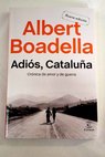 Adiós Cataluña crónica de amor y de guerra / Albert Boadella