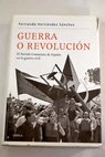 Guerra o revolucin el Partido Comunista de Espaa en la Guerra Civil / Fernando Hernndez Snchez