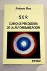 Ser curso de psicologa de la autorrealizacin / Antonio Blay Fontcuberta