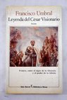 Leyenda del césar visionario / Francisco Umbral