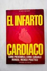 El infarto cardíaco cómo prevenirlo cómo curarlo manual médico práctico / Aldo Saponaro
