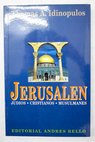 Jerusalén historia de la más santa de las ciudades vista a través de las luchas de judíos cristianos y musulmanes / Thomas A Idinopulos