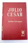 Julio César El proceso clásico de la concentración del poder / Jérome Carcopino