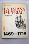 La España imperial 1469 1716 / John Elliott