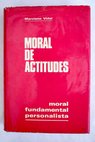 Moral de actitudes moral fundamental personalista / Marciano Vidal