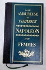 Napoleón et les femmes la vie amoureuse de l empereur / Frédéric Masson
