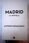Madrid la novela / Antonio Gmez Rufo