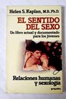 El sentido del sexo un libro actual y documentado para los jóvenes / Helen Singer Kaplan