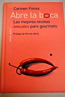Abre la boca las mejores recetas sexuales para gourmets / Carmen Freixa