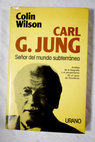 Carl G Jung señor del mundo subterráneo / Colin Wilson